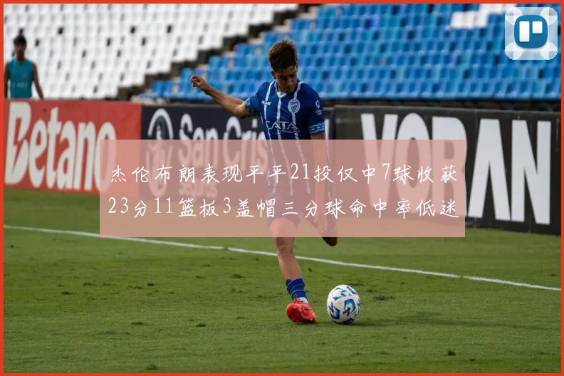 杰伦布朗表现平平21投仅中7球收获23分11篮板3盖帽三分球命中率低迷