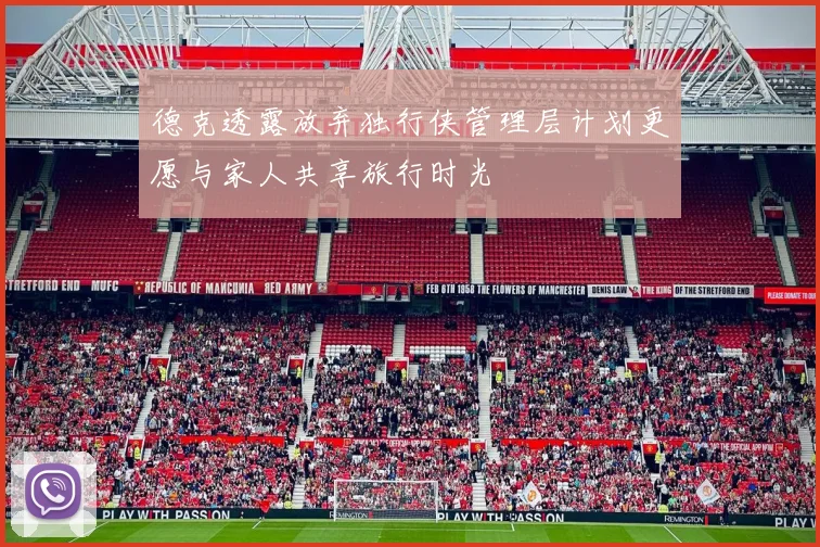 德克透露放弃独行侠管理层计划更愿与家人共享旅行时光